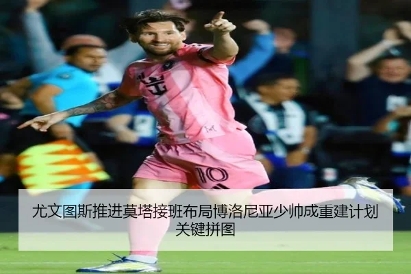 尤文图斯推进莫塔接班布局博洛尼亚少帅成重建计划关键拼图